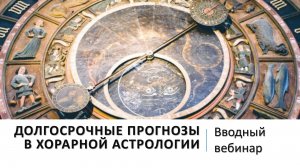 Вводный вебинар к курсу "Хорарная астрология". Долгосрочные прогнозы в хорарной астрологии