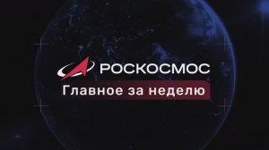 Роскосмос - Главное за неделю, 16 января 2026 года