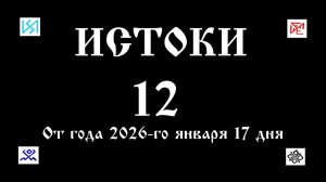 ИСТОКИ - 12  от года 2026-го января 17 дня.