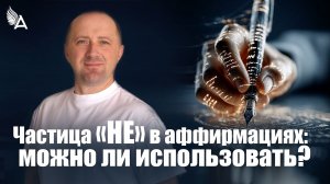 ❓Частица «НЕ» в аффирмациях: можно ли использовать? – Михаил Агеев