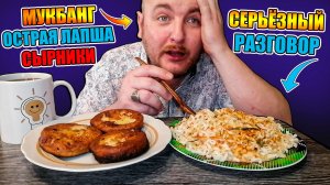 МУКБАНГ|ОБЖОРЫЧ|ОСТРАЯ ЛАПША|СЫРНИКИ|СЕРЬЁЗНЫЙ РАЗГОВОР