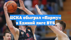 ЦСКА обыграл «Парму» в Единой лиге ВТБ