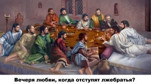 Вечеря любви, когда отступят лжебратья