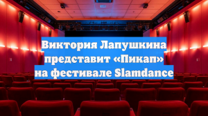 Виктория Лапушкина представит «Пикап» на фестивале Slamdance