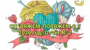 СП "ВЯЖЕМ-ПОВЯЖЕМ-2 //2026 год//Отчёт № 2