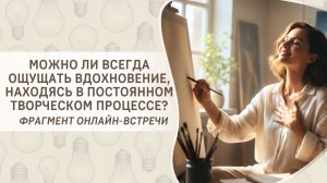 Можно ли всегда ощущать вдохновение, находясь в постоянном творческом процессе?