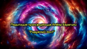 Медитация-трансформация Алёны Берегини "Радужный мост"