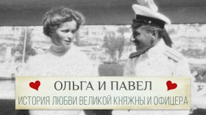 Ольга и Павел - история любви великой княжны и морского офицера