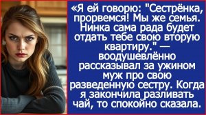 Сестрёнка, прорвемся! Мы же семья. Нинка сама рада будет отдать тебе свою вторую квартиру.