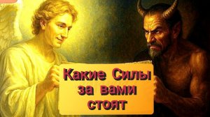 КАКИЕ   СИЛЫ  ЗА  ВАМИ   СТОЯТ