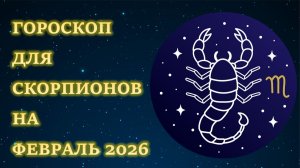 ГОРОСКОП ДЛЯ СКОРПИОНОВ НА ФЕВРАЛЬ 2026