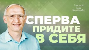 Прежде чем что-то делать, придите в себя! (Торсунов О. Г.)