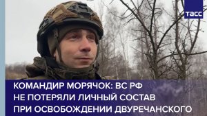 Командир Морячок: ВС РФ не потеряли личный состав при освобождении Двуречанского