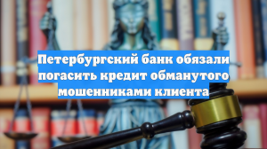 Петербургский банк обязали погасить кредит обманутого мошенниками клиента