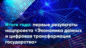 Итоги года: первые результаты нацпроекта «Экономика данных и цифровая трансформация государства»