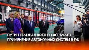 Путин призвал в десятки раз нарастить использование автономных систем