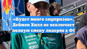 «Будет много сюрпризов». Деймон Хилл не исключает полную смену лидеров в Ф1