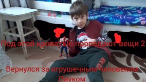 вернулся под кровать где пропадают вещи чтобы забрать человека паука
