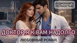 ДОКТОР, Я К ВАМ НАДОЛГО | АУДИОКНИГА ПОЛНОСТЬЮ | ЛЮБОВНЫЙ РОМАН