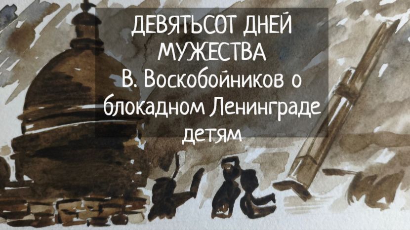 Девятьсот дней мужества / Валерий Воскобойников о блокаде Ленинграда ДЕТЯМ смотреть онлайн