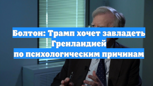 Болтон: Трамп хочет завладеть Гренландией по психологическим причинам