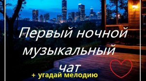 Первый ночной Музыкальный чат. Для тех кто не спит. + Угадай мелодию.