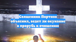 Священник Портнов объяснил, ведет ли окунание в прорубь к очищению