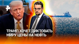 Нефтяные мечты Трампа: США хотят диктовать миру цены на черное золото / ДОБРОВЭФИРЕ
