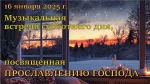 16.01.2026. Музыкальная встреча субботнего дня, посвященная прославлению Господа