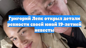 Григорий Лепс открыл детали ревности своей юной 19-летней невесты