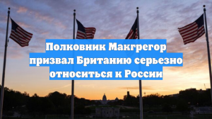 Полковник Макгрегор призвал Британию серьезно относиться к России