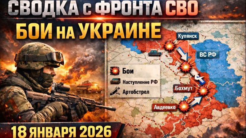 Сводка с фронта сегодня 18.01.2026 СВО и карта боевых действий на Украине смотреть онлайн
