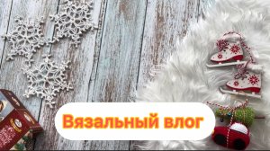 Вязальный влог /декабрь-январь 🎉🥳🎉