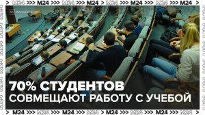 Стало известно, что около 70% студентов совмещают учебу с работой - Москва 24