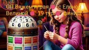СП Вяжем играя 🧶 с Еленой Велиной 🧶 19 тур 🧶 финиш 💥