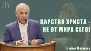 "Царство Христа - не от мира сего!" - Виктор Вотинцев | Проповедь