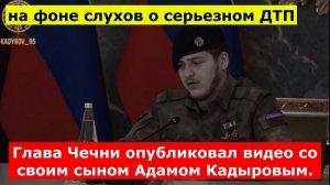 Рамзан Кадыров показал на видео своего сына Адама на фоне слухов о серьезном ДТП с его участием