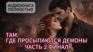 ТАМ, ГДЕ ПРОСЫПАЮТСЯ ДЕМОНЫ | ЧАСТЬ 2 ФИНАЛ | АУДИОКНИГА ПОЛНОСТЬЮ