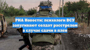 РИА Новости: психологи ВСУ запугивают солдат расстрелом в случае сдачи в плен