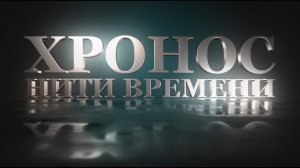 ХРОНОС. НИТИ ВРЕМЕНИ #10 | ЦИК