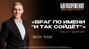 ВОСКРЕСНОЕ БОГОСЛУЖЕНИЕ - Сергей Кубасов "Враг по имени ⟪И так сойдет⟫"