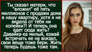 Ты сказал матери, что вложил её пять миллионов с продажи дома в нашу квартиру? | Реальная История
