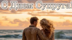 Лучший муж на свете! С днём супруга. Трогательная музыкальная открытка.