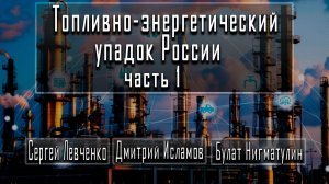 Топливно-энергетический упадок России. Часть 1 #СергейЛевченко #ДмитрийИсламов #БулатНигматулин
