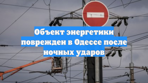 Объект энергетики поврежден в Одессе после ночных ударов