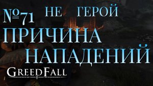 НЕ ГЕРОЙ/ЧАСТЬ №71/ПРИЧИНА НАПАДЕНИЙ/GREED FALL