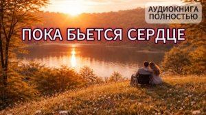 ПОКА БЬЕТСЯ СЕРДЦЕ | АУДИОКНИГА ПОЛНОСТЬЮ