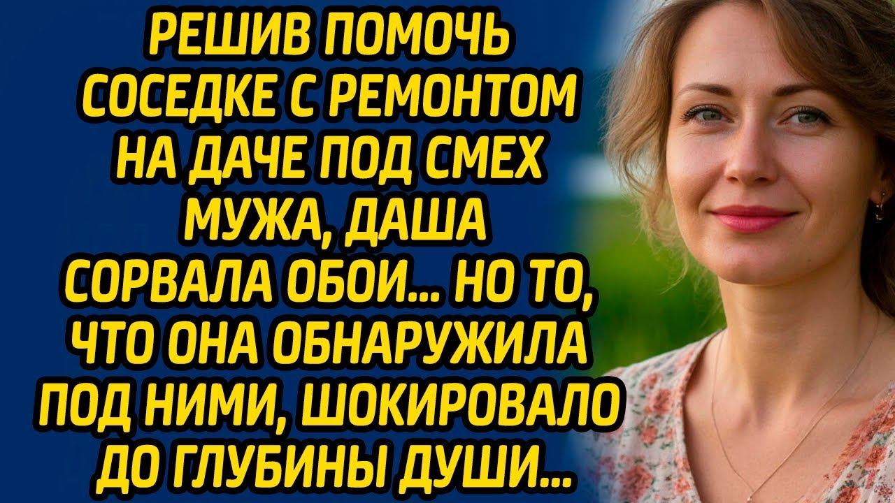 История из жизни. Решив помочь соседке с ремонтом на даче под смех мужа, Даша сорвала обои... смотреть онлайн