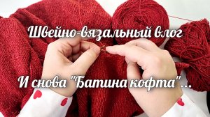 Вязальный влог. Распустила косынку из кашемира, начала твидовую "батину кофту"