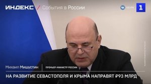 На развитие Севастополя и Крыма направят ₽93 млрд